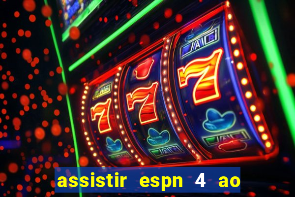 assistir espn 4 ao vivo gratis